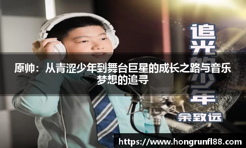 原帅：从青涩少年到舞台巨星的成长之路与音乐梦想的追寻