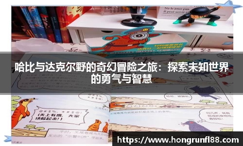 哈比与达克尔野的奇幻冒险之旅：探索未知世界的勇气与智慧